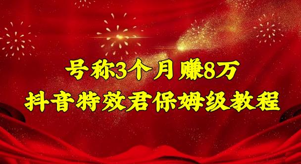 号称3个月赚8万的抖音特效君保姆级教程，操作相对简单，新手一个月搞5000左右-行动派