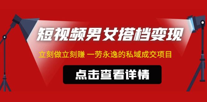 东哲·短视频男女搭档变现 立刻做立刻赚 一劳永逸的私域成交项目（不露脸）-行动派