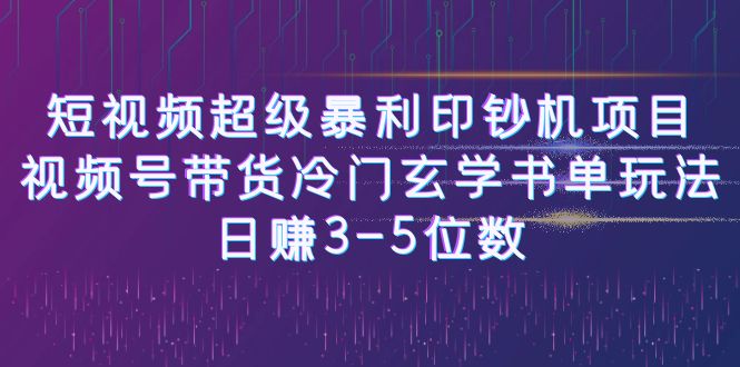 短视频超级暴利印钞机项目：视频号带货冷门玄学书单玩法，日赚3-5位数-行动派