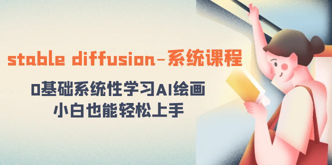 stable diffusion-系统课程：0基础系统性学习AI绘画，小白也能轻松上手-行动派