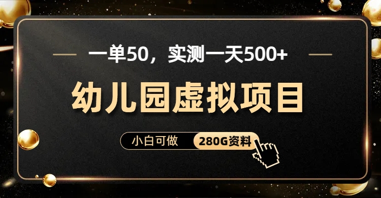 一单卖50，实测一天500-适合小白的幼儿园虚拟项目（附带最全资料280G）-行动派