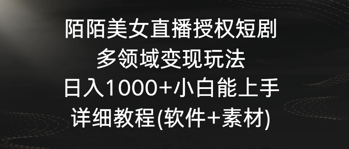 陌陌美女直播授权短剧，多领域变现玩法，日入1000+小白能上手，详细教程-行动派