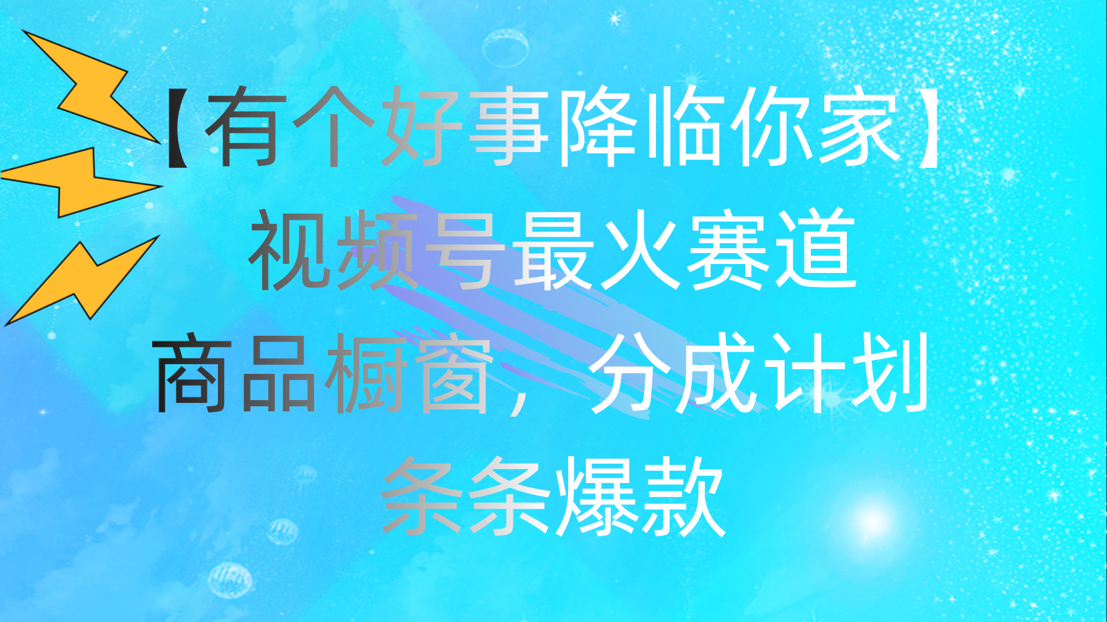 有个好事 降临你家：视频号最火赛道，商品橱窗，分成计划 条条爆款-行动派