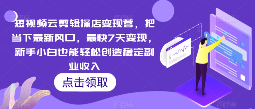 短视频云剪辑探店变现营，把当下最新风口，最快7天变现，新手小白也能轻松创造稳定副业收入-行动派