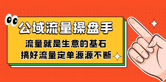 公域流量-操盘手，流量就是生意的基石，搞好流量定单源源不断-行动派