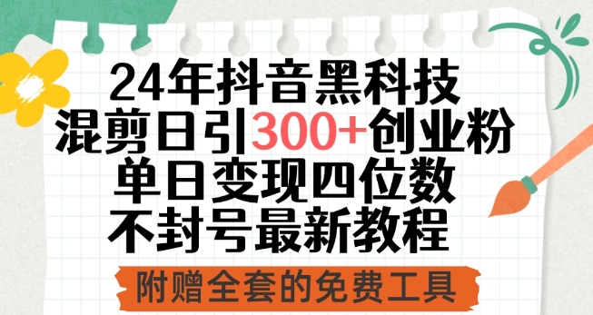 24年抖音黑科技混剪日引300+创业粉，单日变现四位数不封号最新教程-行动派