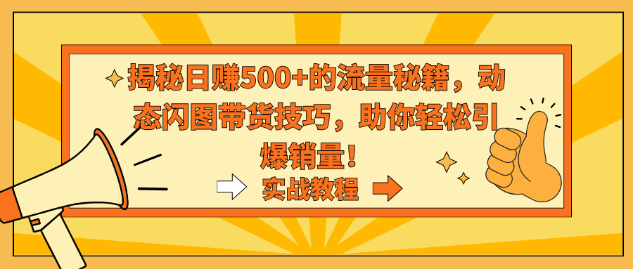 揭秘日赚500+的流量秘籍，动态闪图带货技巧，助你轻松引爆销量！-行动派