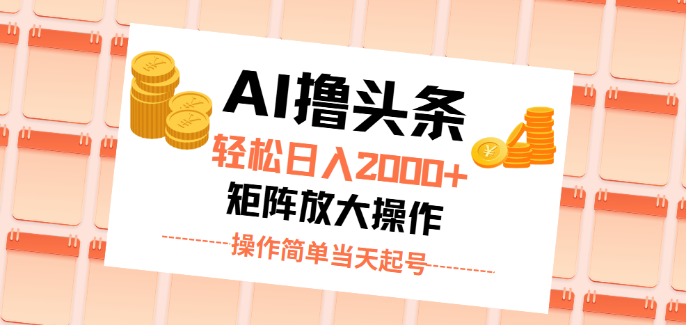 AI撸头条，轻松日入2000+无脑操作，当天起号，第二天见收益。-行动派