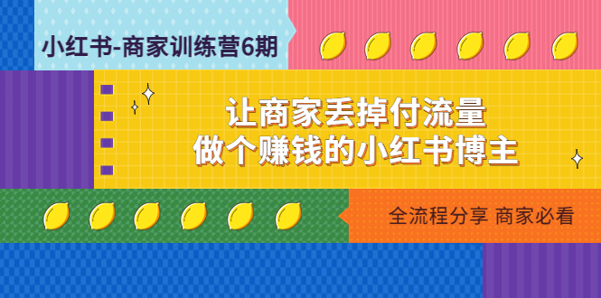 小红书-商家训练营12期：让商家丢掉付流量，做个赚钱的小红书博主-行动派