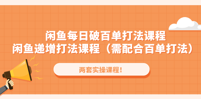 闲鱼每日破百单打法实操课程+闲鱼递增打法课程（需配合百单打法）-行动派