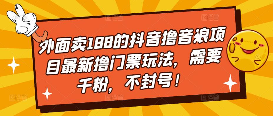 外面卖188的抖音撸音浪项目最新撸门票玩法，需要千粉，不封号！-行动派