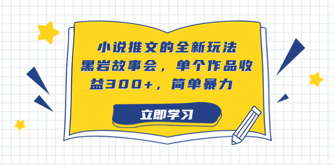 小说推文的全新玩法，黑岩故事会，单个作品收益300+，简单暴力-行动派