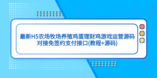 最新H5农场牧场养殖鸡蛋理财鸡游戏运营源码/对接免签约支付接口(教程+源码)-行动派