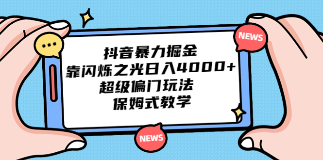 抖音暴力掘金，靠闪烁之光日入4000+，超级偏门玩法 保姆式教学-行动派