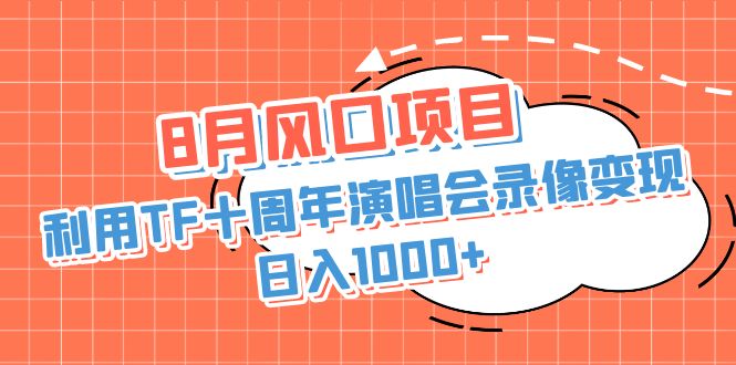 8月风口项目，利用TF十周年演唱会录像变现，日入1000+，简单无脑操作-行动派