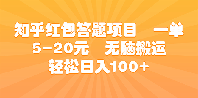 知乎红包答题项目 一单5-20元 无脑搬运 轻松日入100+-行动派