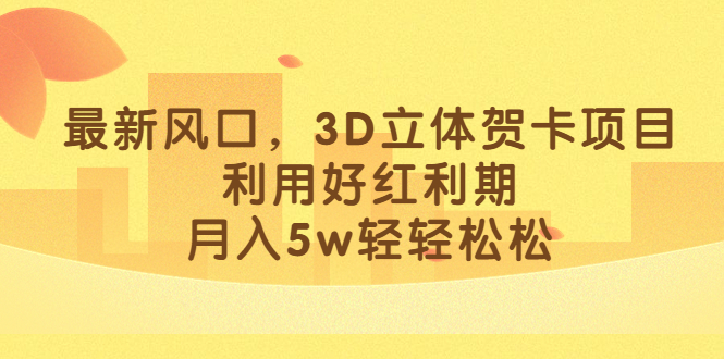 最新风口，3D立体贺卡项目，利用好红利期，月入5w轻轻松松-行动派