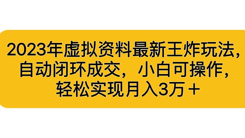 2023年虚拟资料最新王炸玩法，自动闭环成交，小白可操作，轻松实现月入3…-行动派