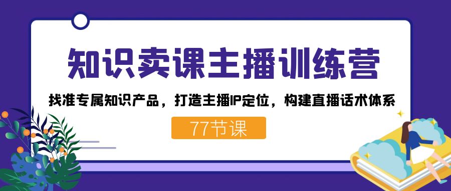 知识卖课主播训练营：找准专属知识产品，打造主播IP定位，构建直播话术体系-行动派