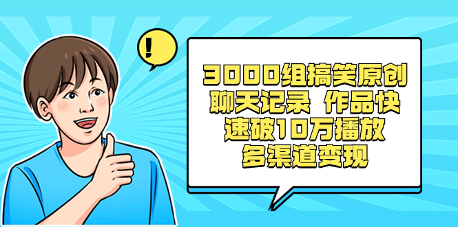 3000组搞笑原创聊天记录 作品快速破10万播放 多渠道变现-行动派