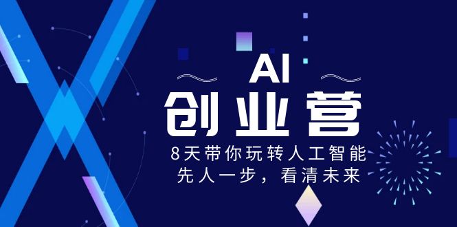 AI-创业营，8天带你玩转人工智能，先人一步，看清未来！-行动派