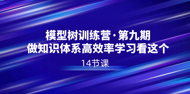 模型树特训营·第九期，做知识体系高效率学习看这个（14节课）-行动派