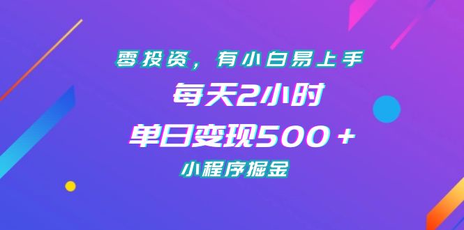 零投资，有小白易上手，每天2小时，单日变现500＋，小程序掘金-行动派