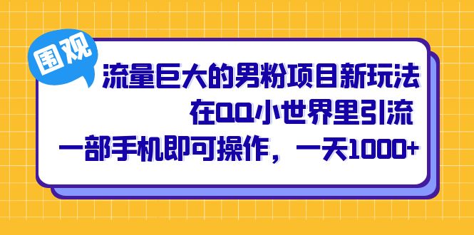 流量巨大的男粉项目新玩法，在QQ小世界里引流 一部手机即可操作，一天1000+-行动派