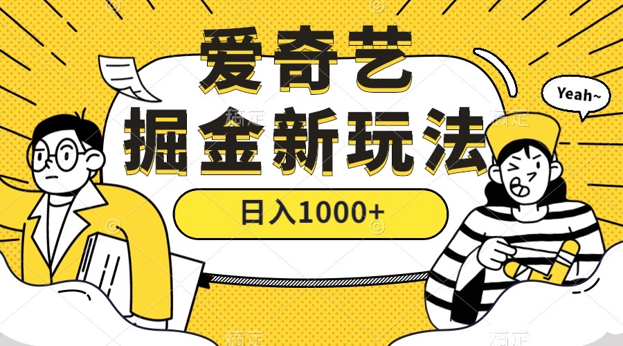 爱奇艺掘金，遥遥领先的搬砖玩法 ,日入1000+（教程+450G素材）-行动派