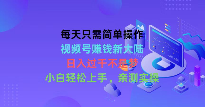 （10290期）每天只需简单操作，视频号赚钱新大陆，日入过千不是梦，小白轻松上手，…-行动派