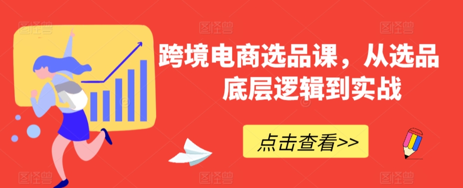 跨境电商选品课，从选品到底层逻辑到实战-行动派