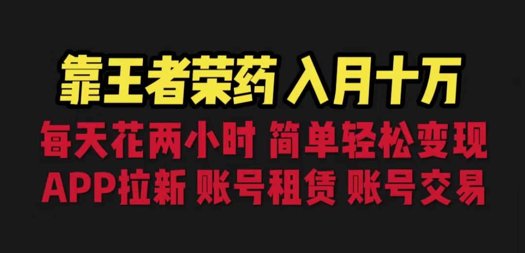 靠王者荣耀，月入十万，每天花两小时。多种变现，拉新、账号租赁，账号交易-行动派