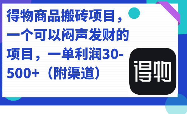 得物商品搬砖项目，一个可以闷声发财的项目，一单利润30-500+（附渠道）-行动派