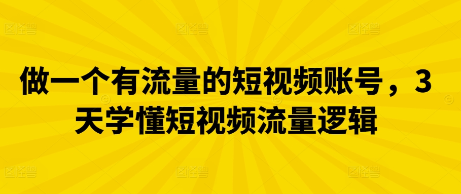 做一个有流量的短视频账号，3天学懂短视频流量逻辑-行动派