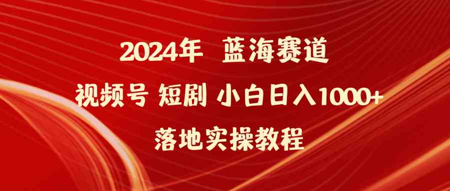 （9634期）2024年蓝海赛道视频号短剧 小白日入1000+落地实操教程-行动派