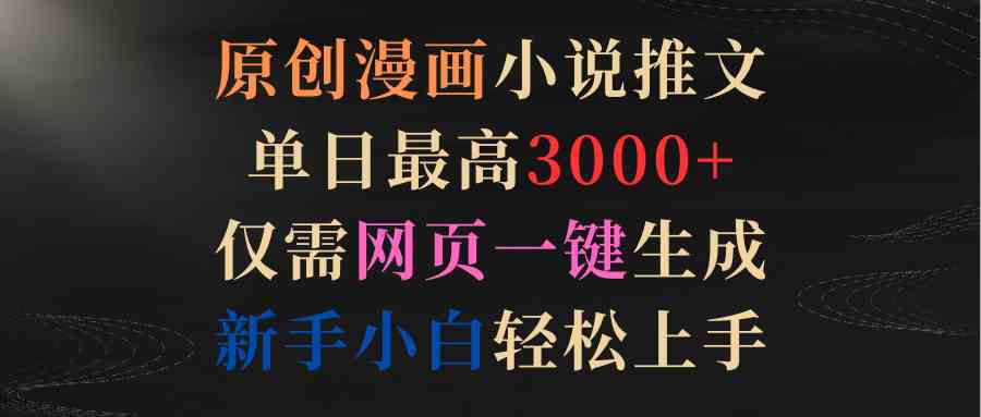 （9407期）原创漫画小说推文，单日最高3000+仅需网页一键生成 新手轻松上手-行动派