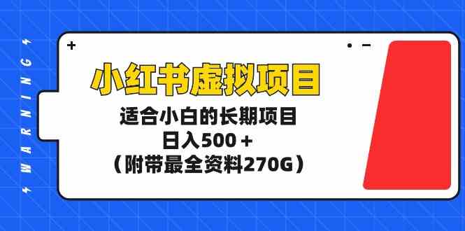 （9338期）小红书虚拟项目，适合小白的长期项目，日入500＋（附带最全资料270G）-行动派