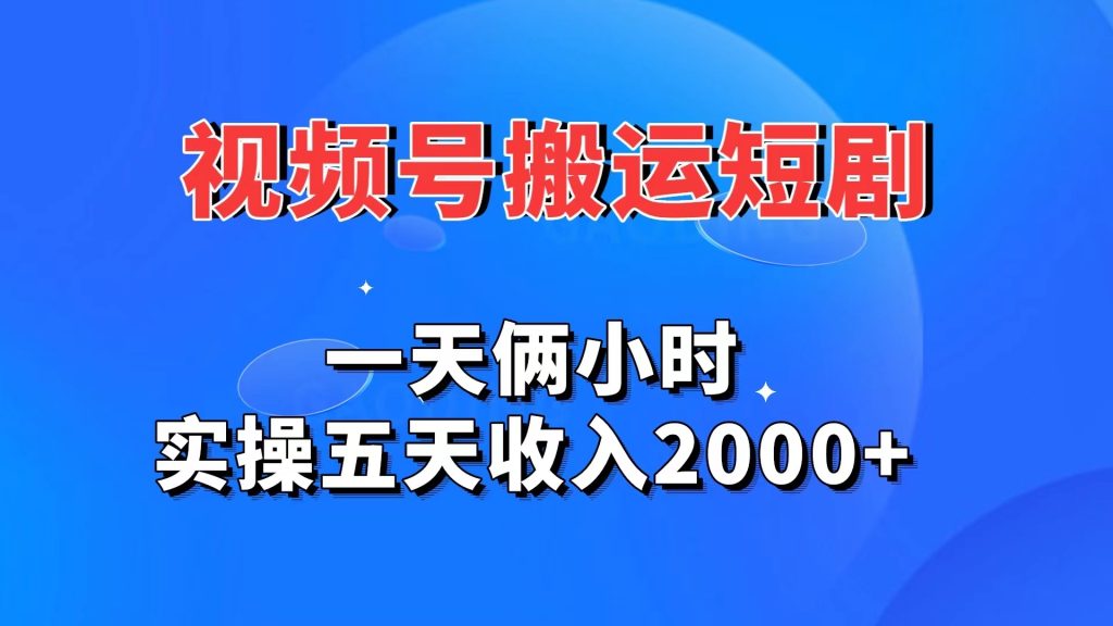 视频号搬运短剧，一天俩小时，实操五天收入2000+-行动派