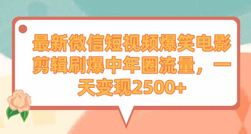 （9310期）最新微信短视频爆笑电影剪辑刷爆中年圈流量，一天变现2500+-行动派