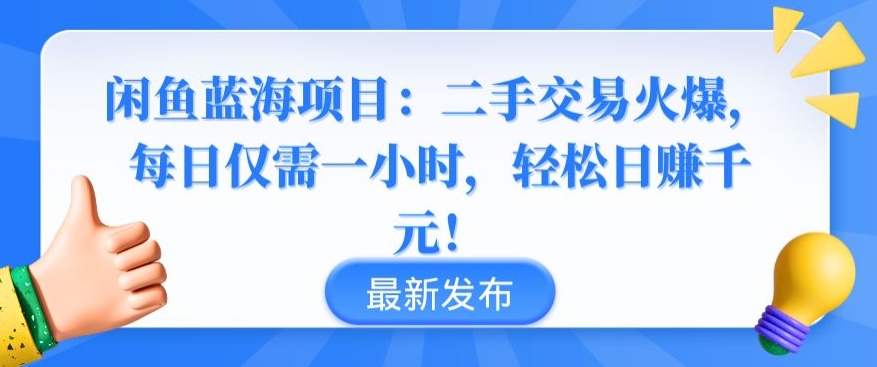 闲鱼蓝海项目：二手交易火爆，每日仅需一小时，轻松日赚千元-行动派