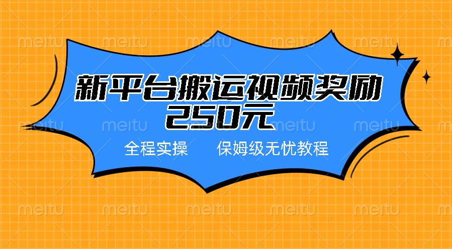 新平台简单搬运视频奖励250元，保姆级全程实操教程-行动派