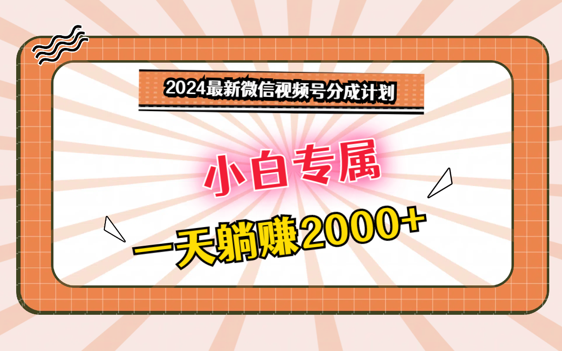 2024最新微信视频号分成计划，对新人友好，一天躺赚2000+-行动派