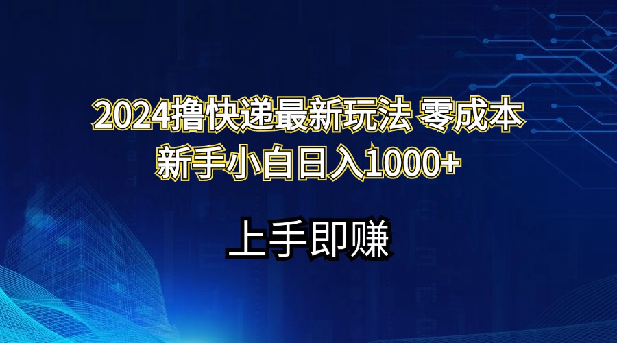 2024撸快递最新玩法零成本新手小白日入1000+-行动派