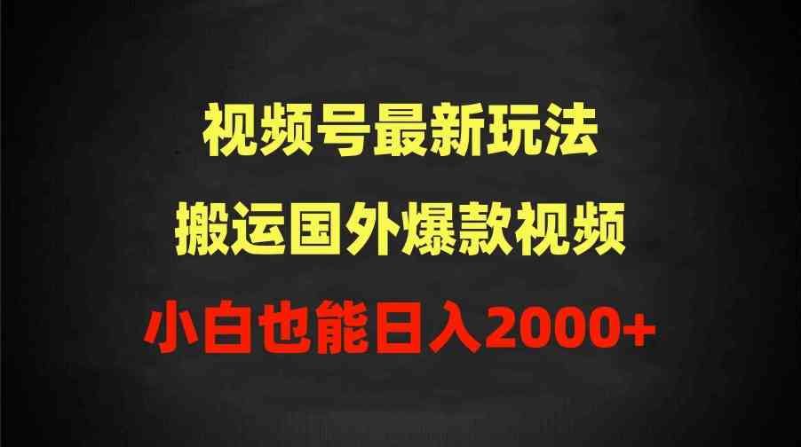 （9796期）2024视频号最新玩法，搬运国外爆款视频，100%过原创，小白也能日入2000+-行动派