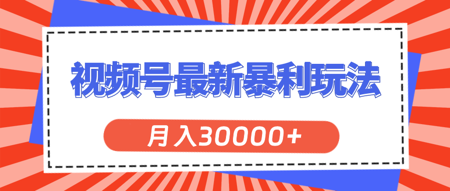 视频号最新暴利玩法，轻松月入30000+-行动派