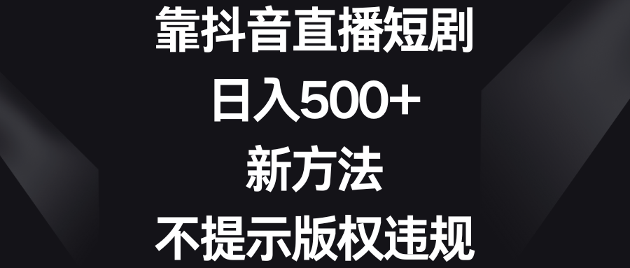 靠抖音直播短剧，日入500+，新方法、不提示版权违规-行动派