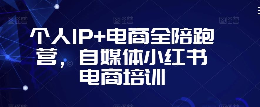 个人IP+电商全陪跑营，自媒体小红书电商培训-行动派