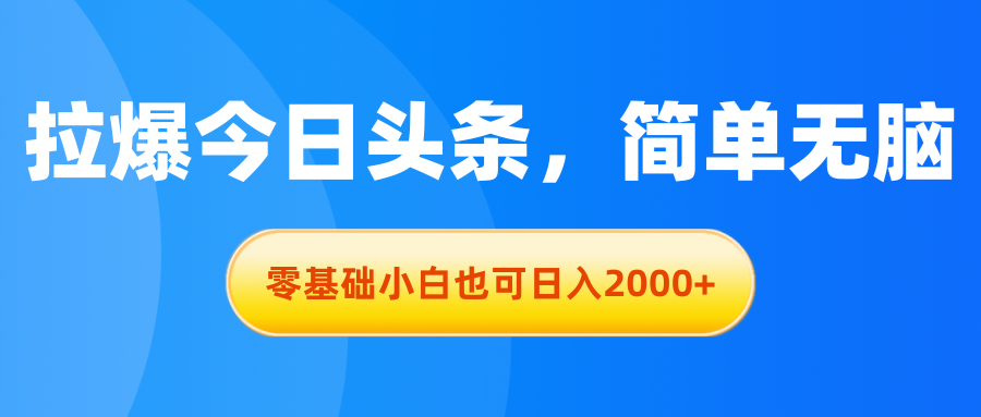 拉爆今日头条，简单无脑，零基础小白也可日入2000+-行动派