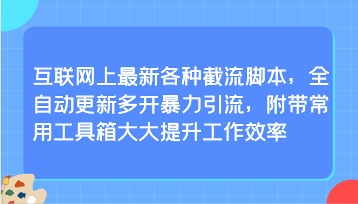 互联网上最新各种截流脚本，全自动更新多开暴力引流，附带常用工具箱大大提升工作效率-行动派