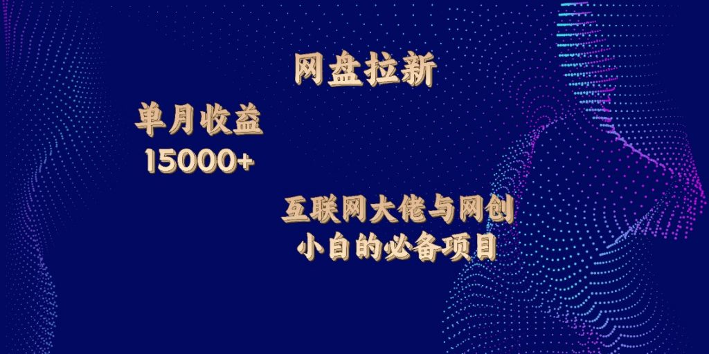 网盘拉新，单月收入10000+，互联网大佬与副业小白的必备项目-行动派